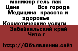 маникюр гель лак › Цена ­ 900 - Все города Медицина, красота и здоровье » Косметические услуги   . Забайкальский край,Чита г.